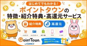 ポイントタウンの特徴・紹介特典・高還元サービス